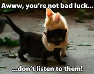 Awww You're Not Bad Luck… Don't Listen To Them!