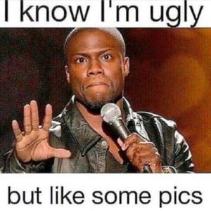 I Know I am ugly, but like my pics