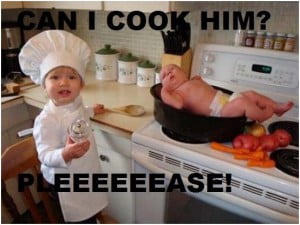 Can I Cook Him? Pleeeease!