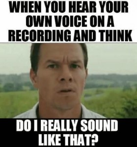 When You Hear Your Own Voice On A Recording and Think